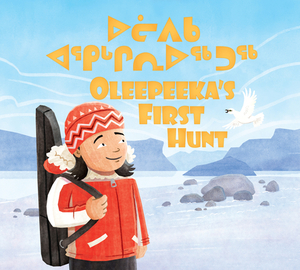 Oleepeeka's First Hunt: Bilingual Inuktitut and English Edition by Elizabeth Ryan