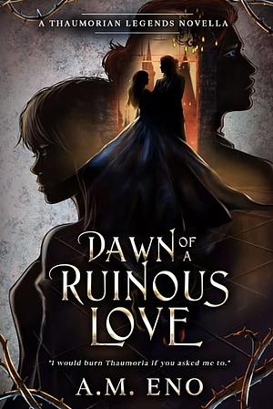 Dawn of a Ruinous Love  by A.M. Eno