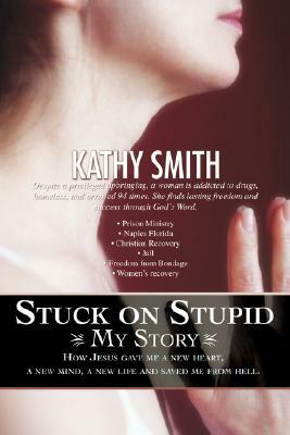 Stuck on Stupid: My Story by Kathy Smith