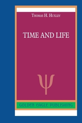 Time and Life by Thomas H. Huxley