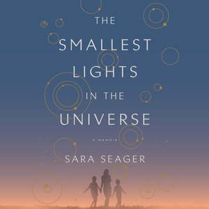 The Smallest Lights in the Universe: A Memoir by Sara Seager