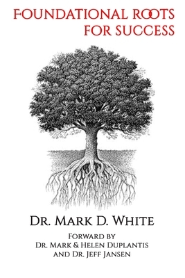 Foundational Roots for Success by Mark D. White