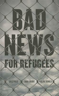 Bad News for Refugees by Emma Briant, Greg Philo, Pauline Donald