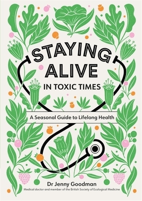 Staying Alive in Toxic Times: A Seasonal Guide to Lifelong Health by Jenny Goodman
