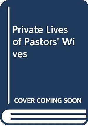 Private Lives of Pastors' Wives by Ruth Tucker, Ruth A. Tucker