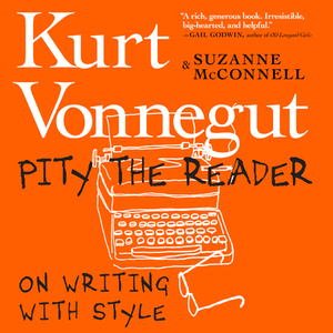Pity the Reader: On Writing with Style by Kurt Vonnegut, Suzanne McConnell