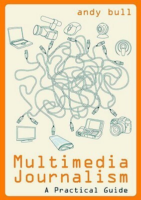 Multimedia Journalism: A Practical Guide by Andy Bull
