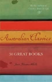 Australian Classics: 50 Great Writers And Their Celebrated Works by Jane Gleeson-White