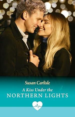 A Kiss Under The Northern Lights by Susan Carlisle, Susan Carlisle