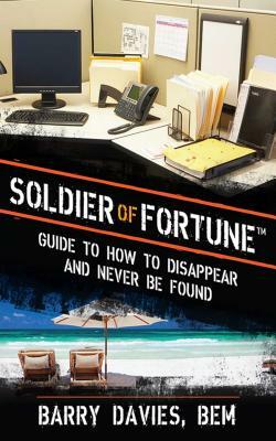 Soldier of Fortune Guide to How to Disappear and Never Be Found by Barry Davies