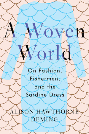 A Woven World: On Fashion, Fishermen, and the Sardine Dress by Alison Hawthorne Deming