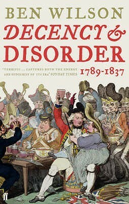 Decency and Disorder: The Age of Cant 1789-1837 by Ben Wilson