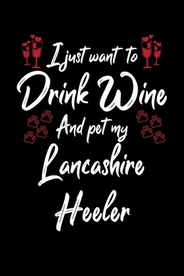 I Just Wanna Drink Wine And Pet My Lancashire Heeler by Hopeful Designs