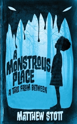 A Monstrous Place: A Tale From Between by Matthew Stott