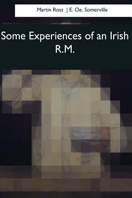 Some Experiences of an Irish R.M. by E. Oe Somerville, Martin Ross