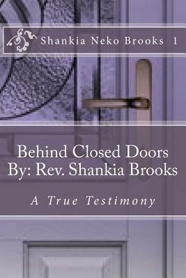 Behind Closed Doors By: Rev. Shankia Brooks: Real Life Events That Go On Everyday, A True Testimony by Holy Spirit, Shankia Neko Brooks