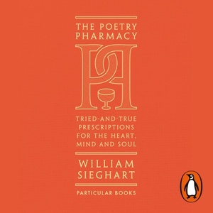 The Poetry Pharmacy: Tried-and-True Prescriptions for the Heart, Mind and Soul by William Sieghart