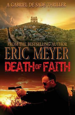 Death of Faith (a Gabriel de Sade Thriller, Book 3) by Eric Meyer