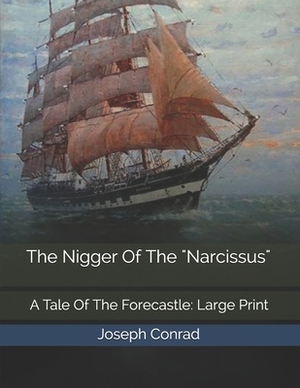 The Nigger Of The "Narcissus": A Tale Of The Forecastle: Large Print by Joseph Conrad