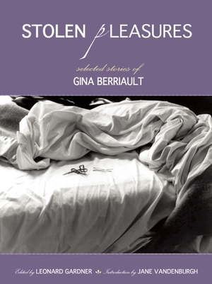 Stolen Pleasures: Selected Stories of Gina Berriault by Gina Berriault, Leonard Gardner, Jane Vandenburgh