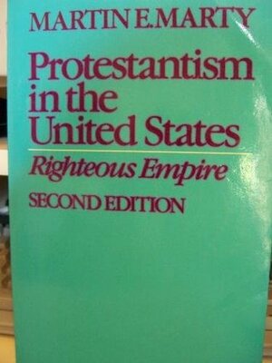 Protestantism in the United States: Righteous Empire by Martin E. Marty