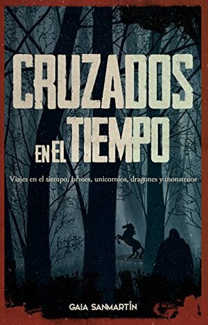 CRUZADOS EN EL TIEMPO: Viajes en el tiempo, héroes, unicornios, dragones y monstruos despiadados. by Ana Ballabriga, David Zaplana