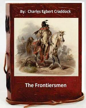 The frontiersmen. By: Charles Egbert Craddock (Original Classics) by Charles Egbert Craddock
