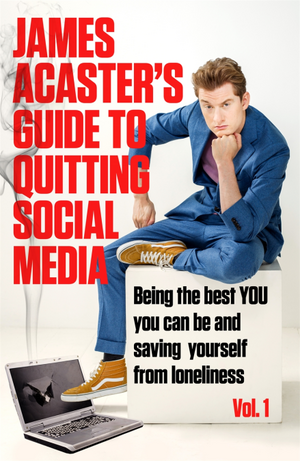 James Acaster's Guide to Quitting Social Media by James Acaster