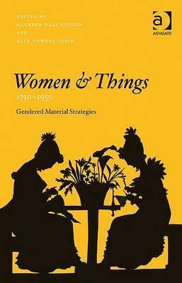 Women And Things, 17501950 by Beth Fowkes Tobin, Maureen Goggin