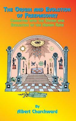 The Origin and Evolution of Freemasonry by Albert Churchward