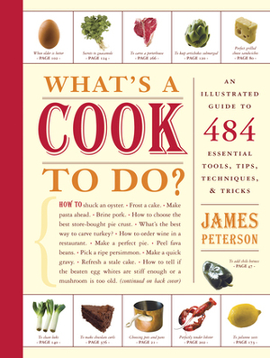 What's a Cook to Do?: An Illustrated Guide to 484 Essential Tips, Techniques, and Tricks by James Peterson