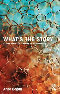 What's the Story: Essays about art, theater and storytelling by Anne Bogart