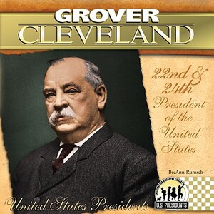 Grover Cleveland: 22nd & 24th President of the United States by Breann Rumsch