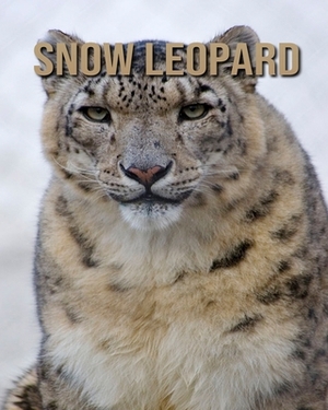 Snow Leopard: Amazing Facts & Pictures by Jessica Joe