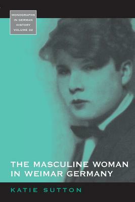 The Masculine Woman in Weimar Germany by Katie Sutton