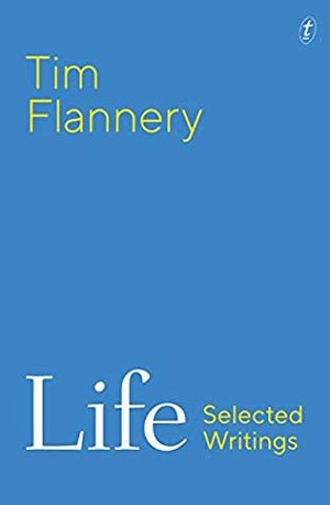 Life: Selected Writings by Tim Flannery