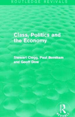 Class, Politics and the Economy (Routledge Revivals) by Paul Boreham, Stewart Clegg, Geoff Dow