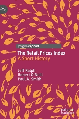 The Retail Prices Index: A Short History by Paul a. Smith, Robert O'Neill, Jeff Ralph