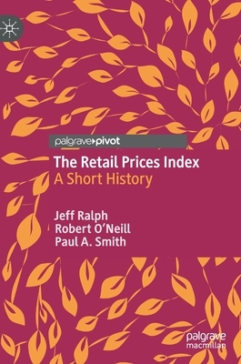 The Retail Prices Index: A Short History by Jeff Ralph, Robert O'Neill, Paul a. Smith