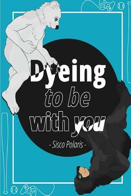 Dyeing To Be With You by Sisco Polaris