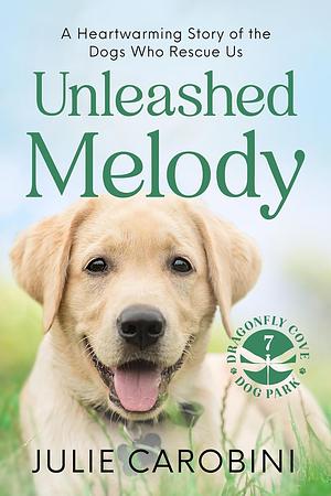 Unleashed Melody: A Heartwarming Story of the Dogs Who Rescue Us by Julie Carobini