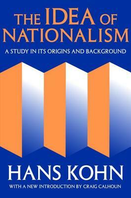 The Idea of Nationalism: A Study in Its Origins and Background by Hans Kohn