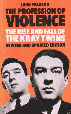 The Profession of Violence: The Rise and Fall of the Kray Twins by John George Pearson