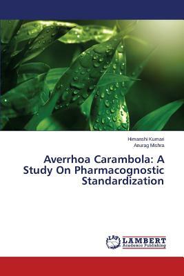 Averrhoa Carambola: A Study on Pharmacognostic Standardization by Kumari Himanshi, Mishra Anurag