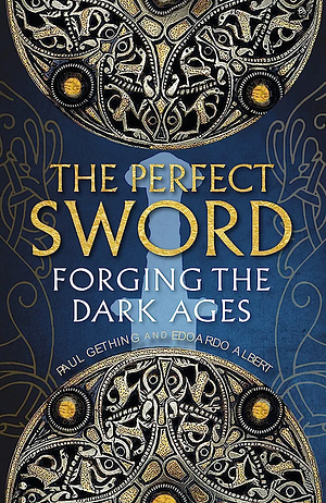 The Perfect Sword: Forging the Dark Ages by Paul Gething, Edoardo Albert