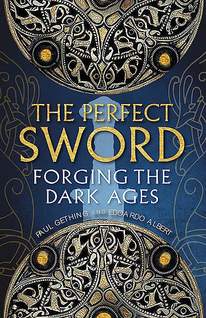 The Perfect Sword: Forging the Dark Ages by Edoardo Albert, Paul Gething