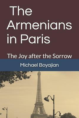 The Armenians in Paris: The Joy after the Sorrow by Michael Boyajian