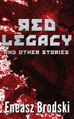 Red Legacy and Other Stories by Eneasz Brodski