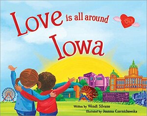 Love Is All Around Iowa by Joanna Czernichowska, Wendi Silvano