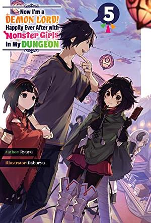 Now I'm a Demon Lord! Happily Ever After with Monster Girls in My Dungeon: Volume 5 by Ryuyu